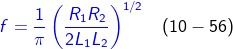 \fn_cm {\color{Blue} f= \frac{1}{\pi }\left ( \frac{R_{1}R_{2}}{2L_{1}L_{2}} \right )^{1/2}}\, \, \, \, \, \left ( 10-56 \right )